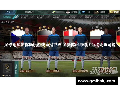 足球明星带你畅玩游戏直播世界 全新体验与球迷互动无限可能