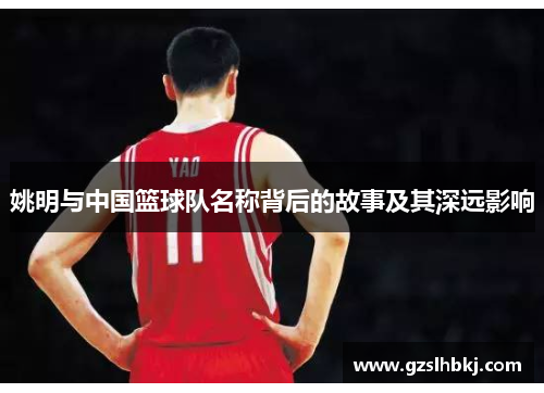 姚明与中国篮球队名称背后的故事及其深远影响