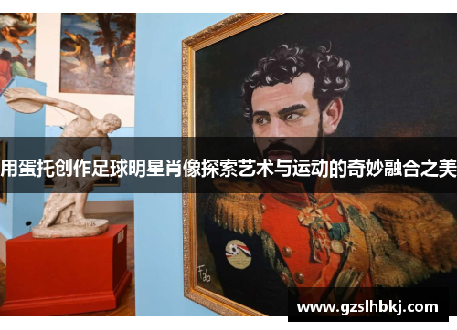 用蛋托创作足球明星肖像探索艺术与运动的奇妙融合之美