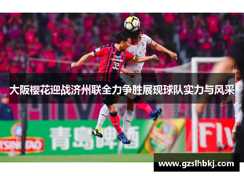 大阪樱花迎战济州联全力争胜展现球队实力与风采