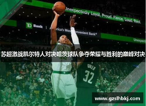 苏超激战凯尔特人对决哈茨球队争夺荣耀与胜利的巅峰对决