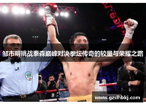 邹市明挑战泰森巅峰对决拳坛传奇的较量与荣耀之路